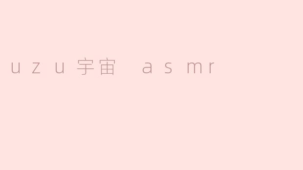 探索Uzu宇宙：沉浸在ASMR的神秘世界